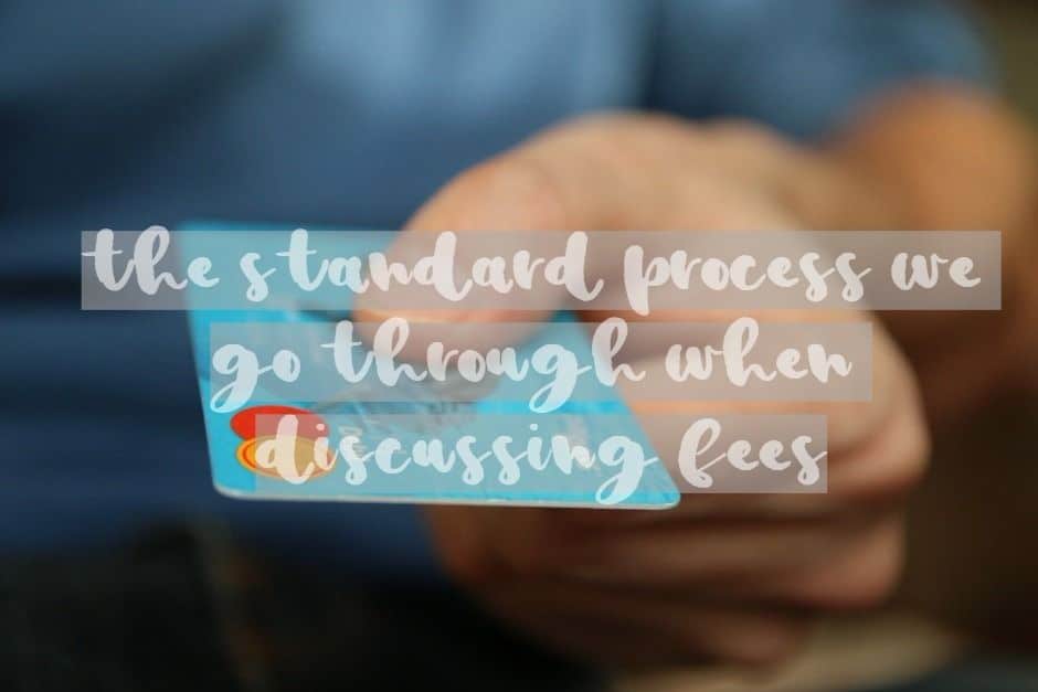The standard process we go through when discussing fees